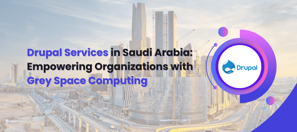 Drupal Services in Saudi Arabia: Empowering Organizations with Grey Space Computing