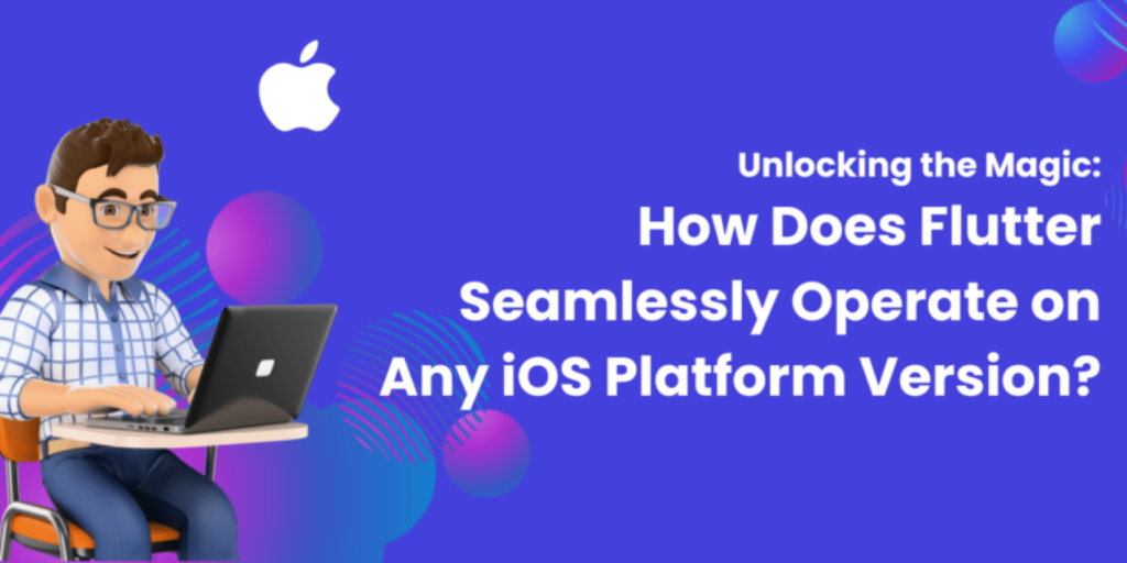 Unlocking the Magic: How Does Flutter Seamlessly Operate on Any iOS Platform Version?