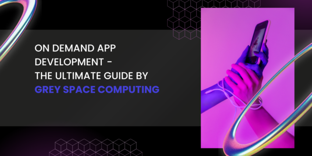 On Demand App Development – The Ultimate Guide by Grey Space Computing