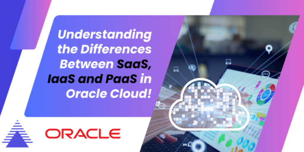 Understanding the Differences Between SaaS, IaaS, and PaaS in Oracle Cloud!