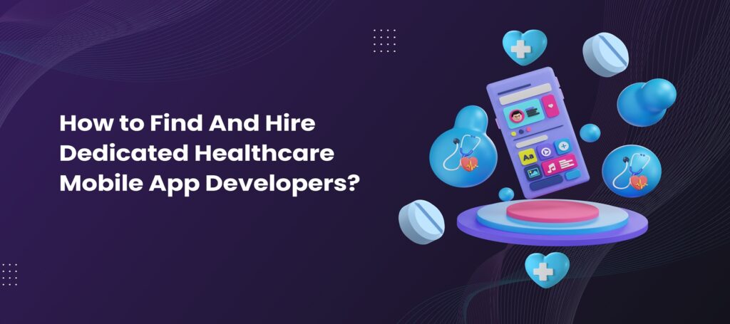 How to Find And Hire Dedicated Healthcare Mobile App Developers?