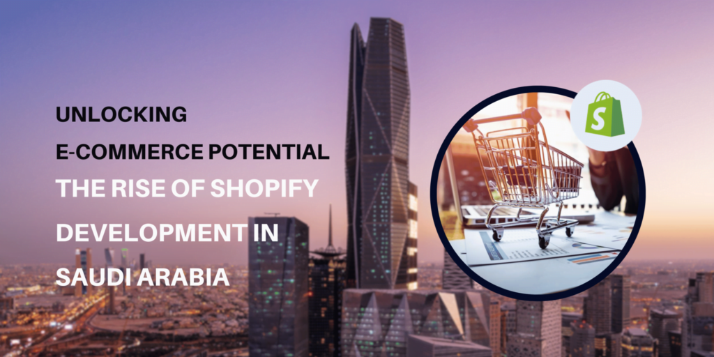 Shopify Development in Saudi Arabia: Rise of E-Commerce Potential