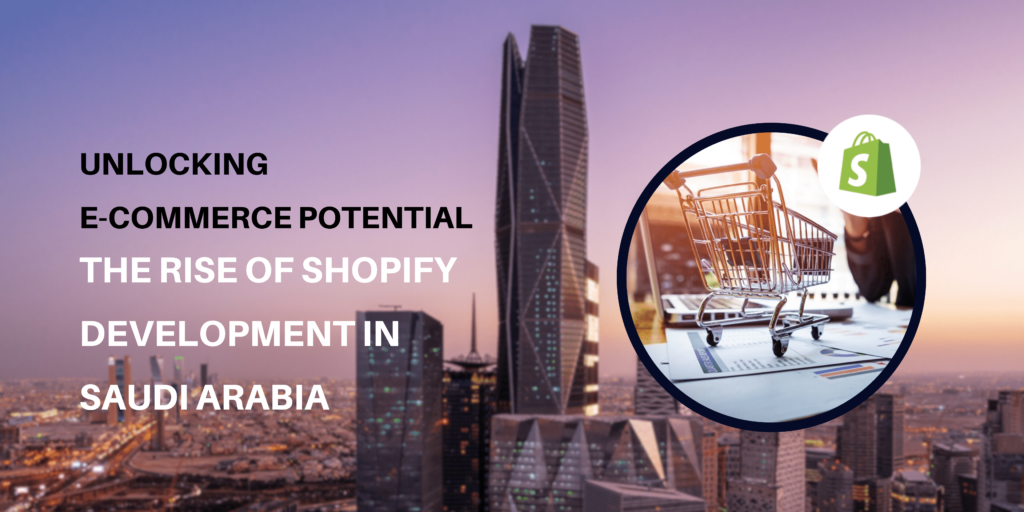 Shopify Development in Saudi Arabia: Rise of E-Commerce Potential