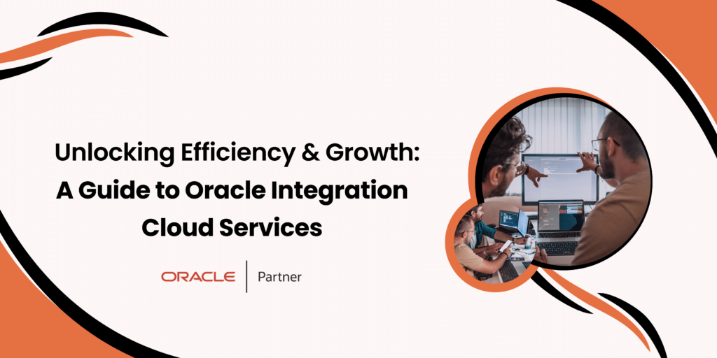 Unlocking Efficiency & Growth: A Guide to Oracle Integration Cloud Services