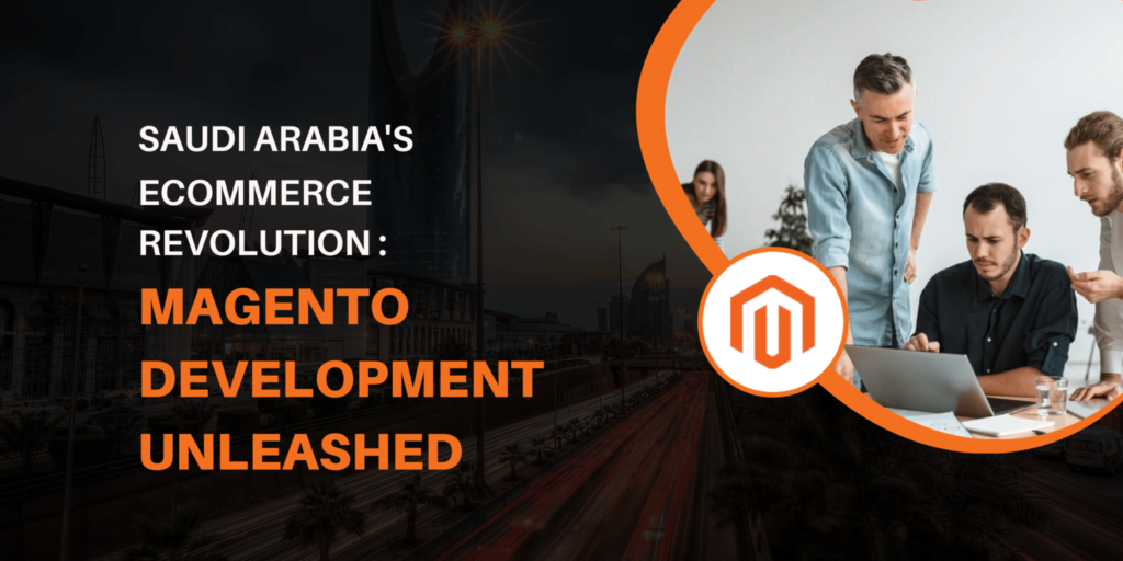 Saudi Arabia Ecommerce Magento – Unleashing Magento’s Power