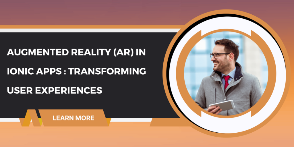 Augmented Reality (AR) in Ionic Apps: Transforming User Experiences