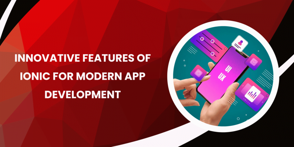 Innovative Features of Ionic for Modern App Development