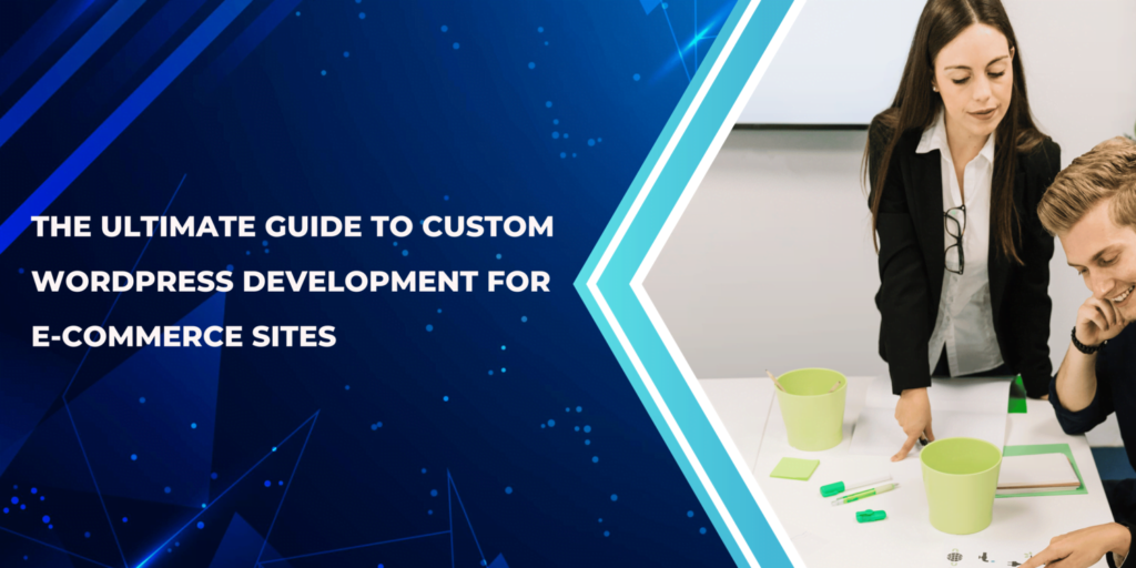 The Ultimate Guide to Custom WordPress Development for E-commerce Sites