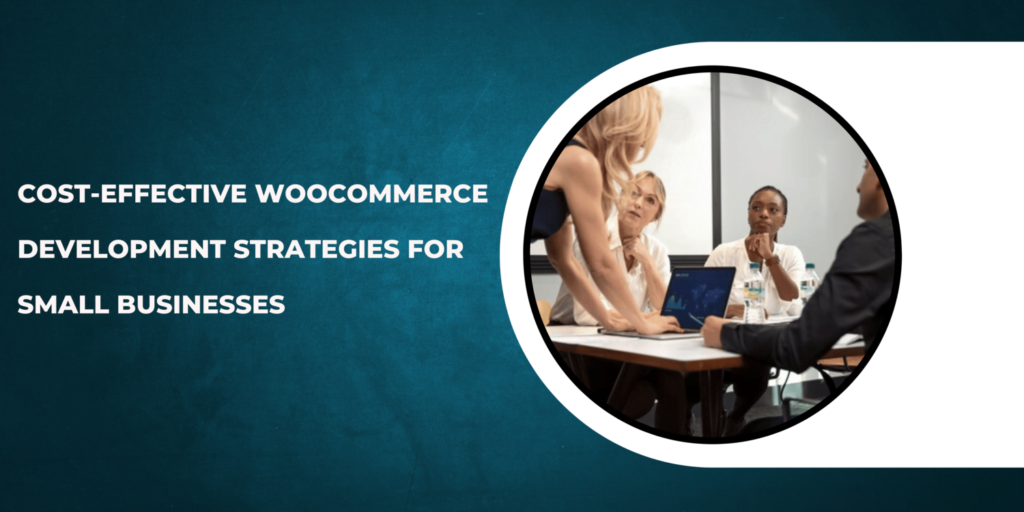 Cost-Effective WooCommerce Development Strategies for Small Businesses