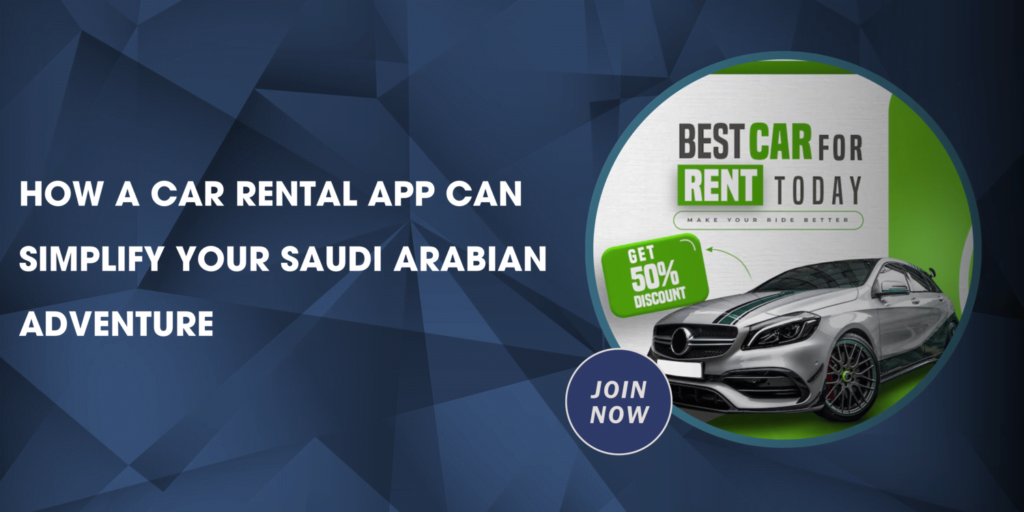 How a Car Rental App Can Simplify Your Saudi Arabian Adventure