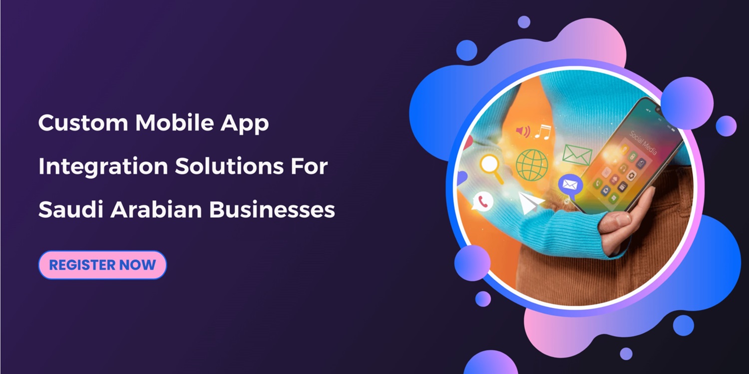 Custom Mobile App Integration Solutions for Saudi Businesses